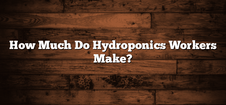 How Much Do Hydroponics Workers Make?