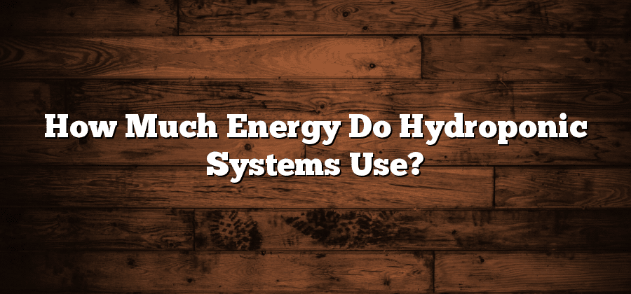 How Much Energy Do Hydroponic Systems Use?