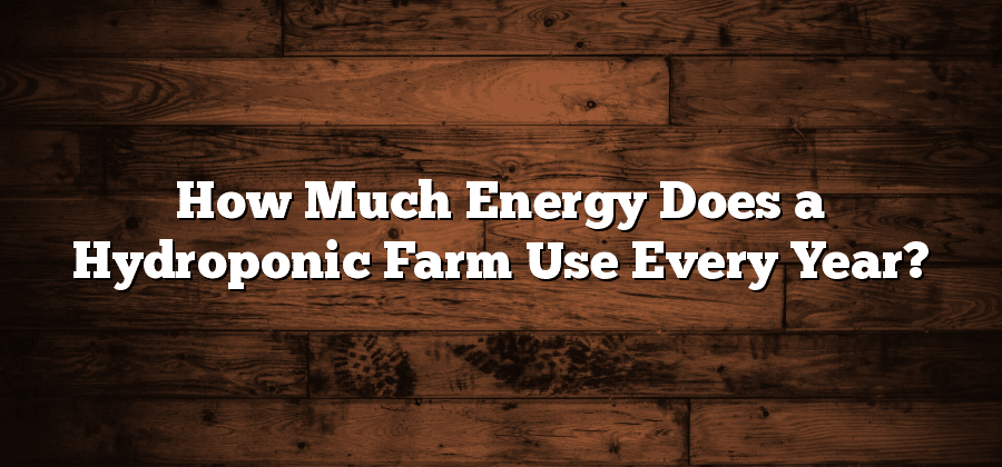 How Much Energy Does a Hydroponic Farm Use Every Year?