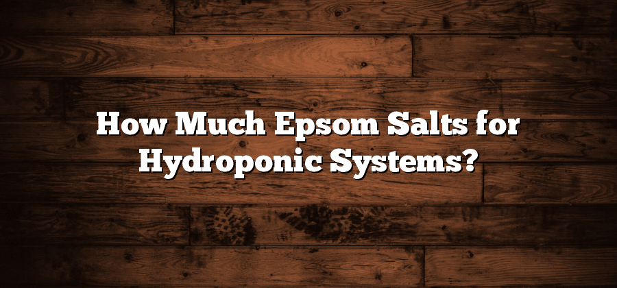 How Much Epsom Salts for Hydroponic Systems?