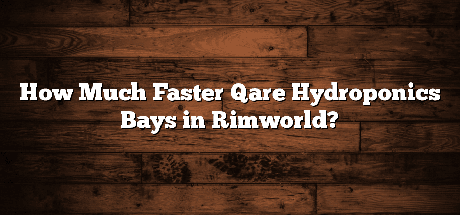How Much Faster Qare Hydroponics Bays in Rimworld?