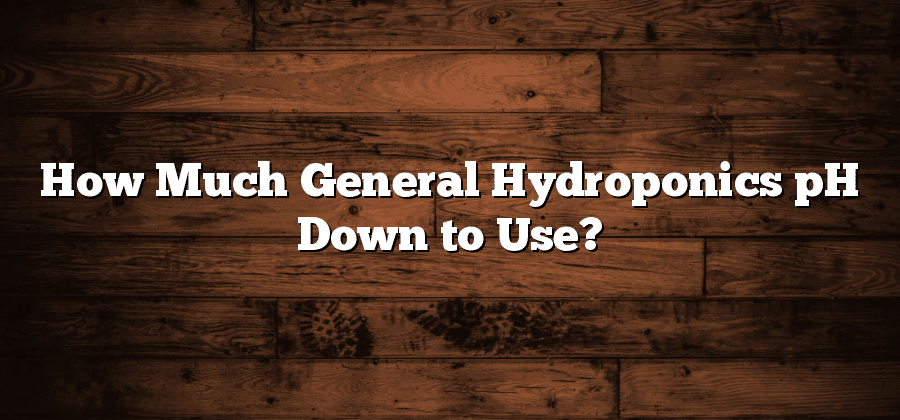 How Much General Hydroponics pH Down to Use?