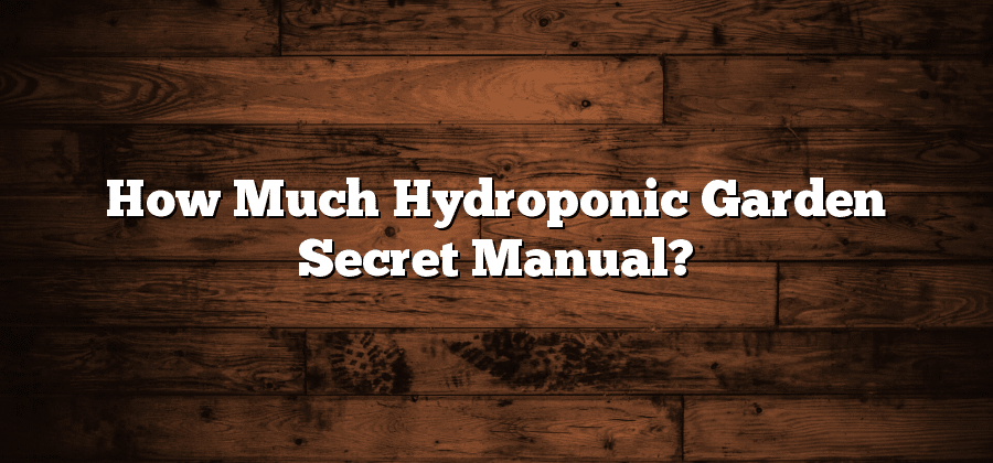 How Much Hydroponic Garden Secret Manual?