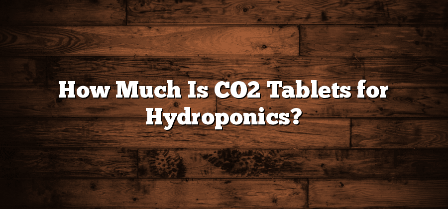 How Much Is CO2 Tablets for Hydroponics?