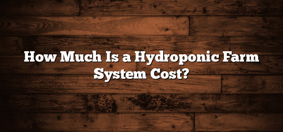 How Much Is a Hydroponic Farm System Cost?