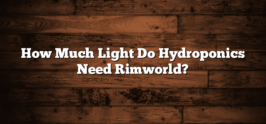 How Much Light Do Hydroponics Need Rimworld?
