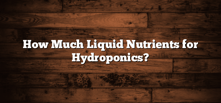 How Much Liquid Nutrients for Hydroponics?