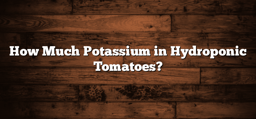 How Much Potassium in Hydroponic Tomatoes?