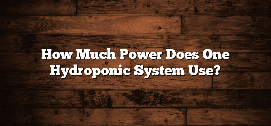 How Much Power Does One Hydroponic System Use?