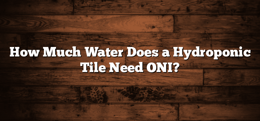 How Much Water Does a Hydroponic Tile Need ONI?