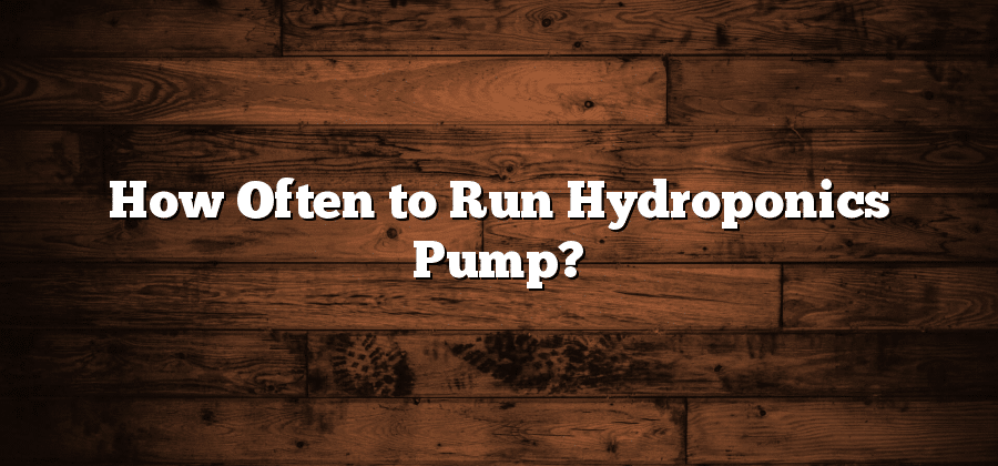 How Often to Run Hydroponics Pump?