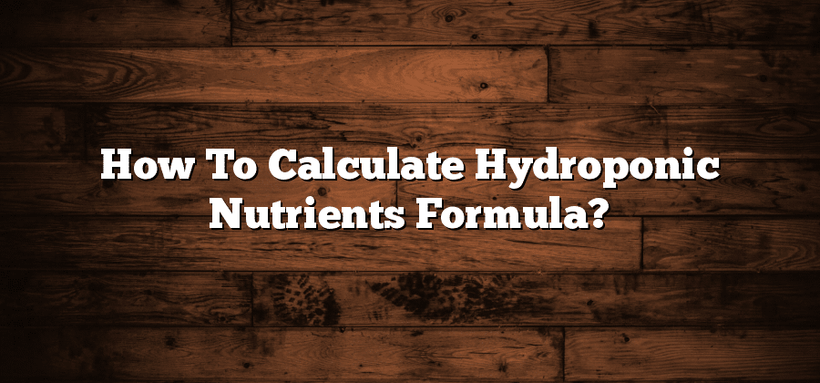How To Calculate Hydroponic Nutrients Formula?
