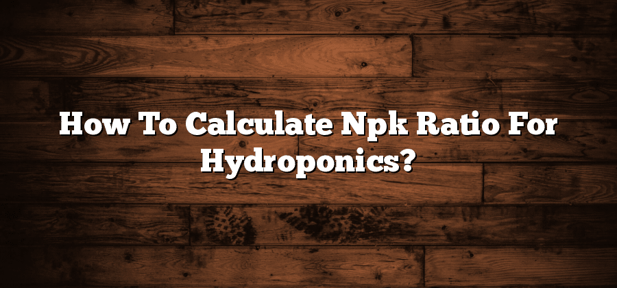 How To Calculate Npk Ratio For Hydroponics?