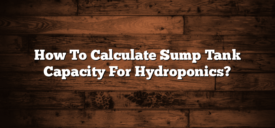 How To Calculate Sump Tank Capacity For Hydroponics?