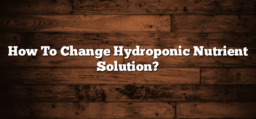 How To Change Hydroponic Nutrient Solution?