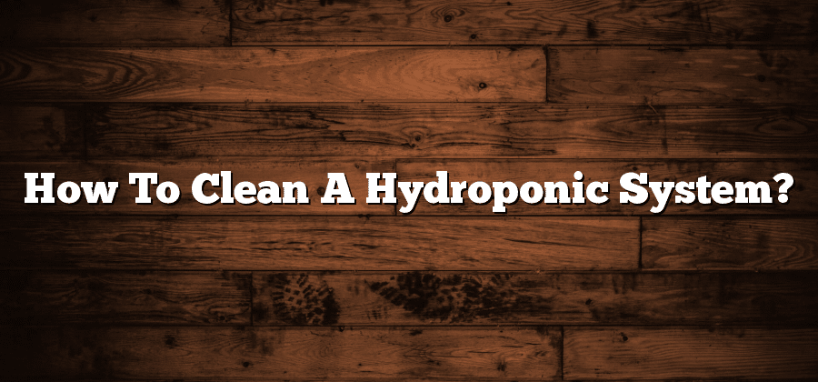 How To Clean A Hydroponic System?