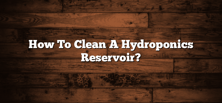 How To Clean A Hydroponics Reservoir?