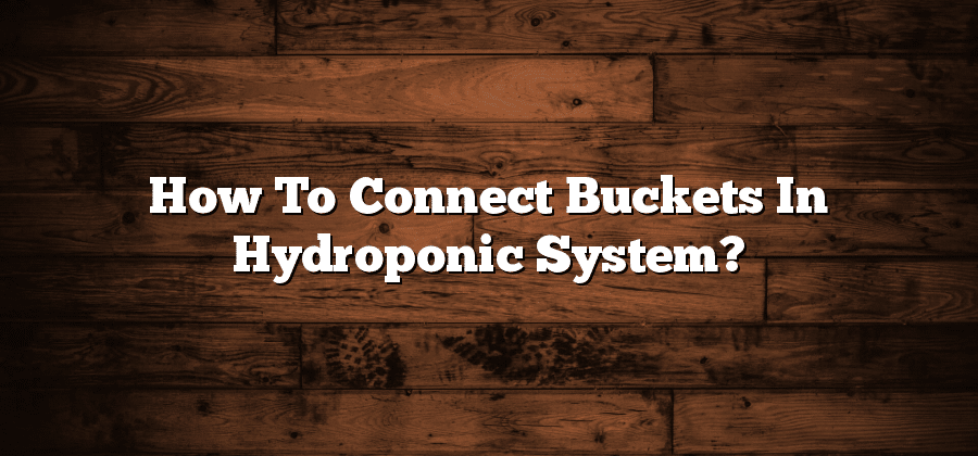 How To Connect Buckets In Hydroponic System?