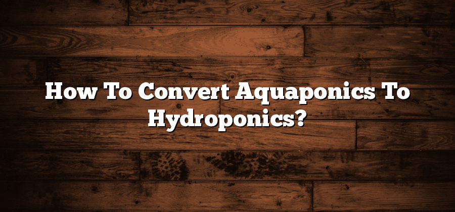 How To Convert Aquaponics To Hydroponics?