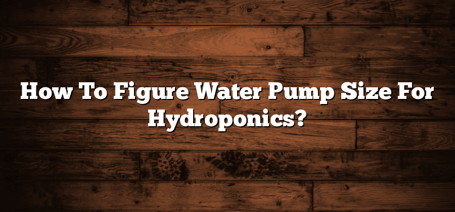 How To Figure Water Pump Size For Hydroponics?
