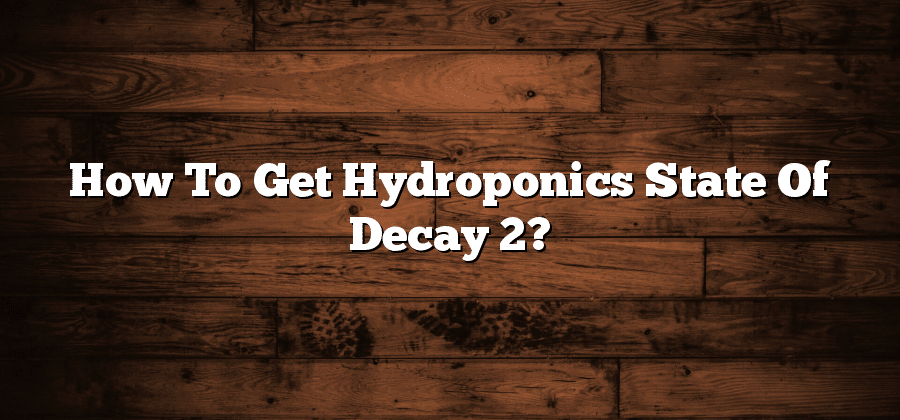 How To Get Hydroponics State Of Decay 2?