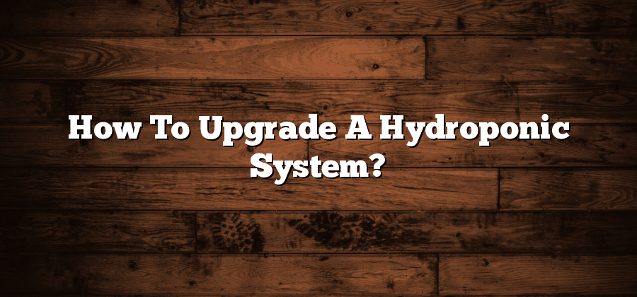 How To Upgrade A Hydroponic System?