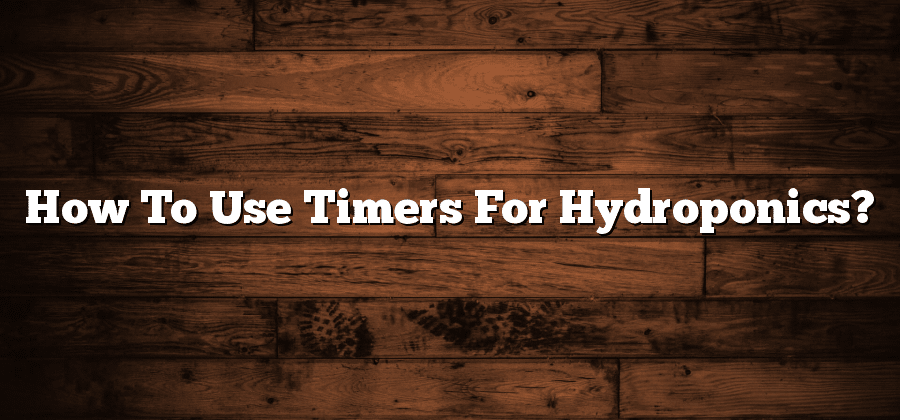 How To Use Timers For Hydroponics?