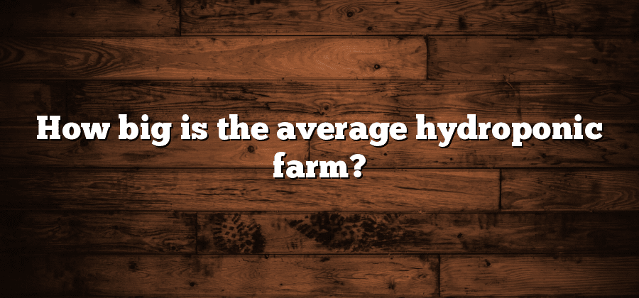 How big is the average hydroponic farm?