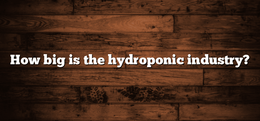 How big is the hydroponic industry?
