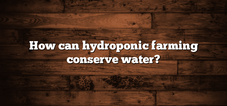 How can hydroponic farming conserve water?