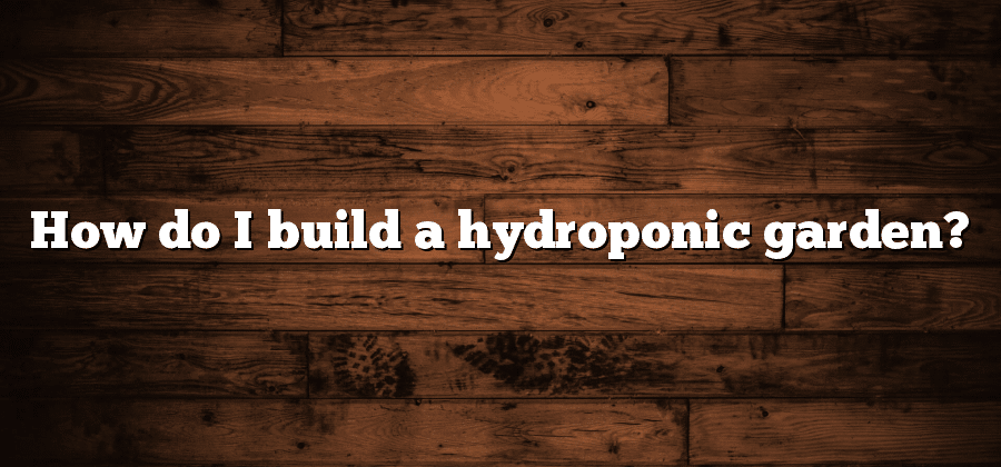 How do I build a hydroponic garden?