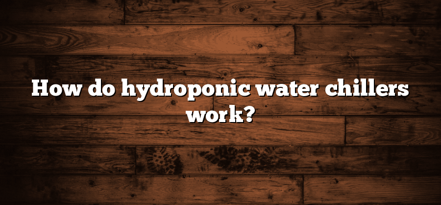 How do hydroponic water chillers work?