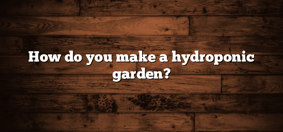 How do you make a hydroponic garden?