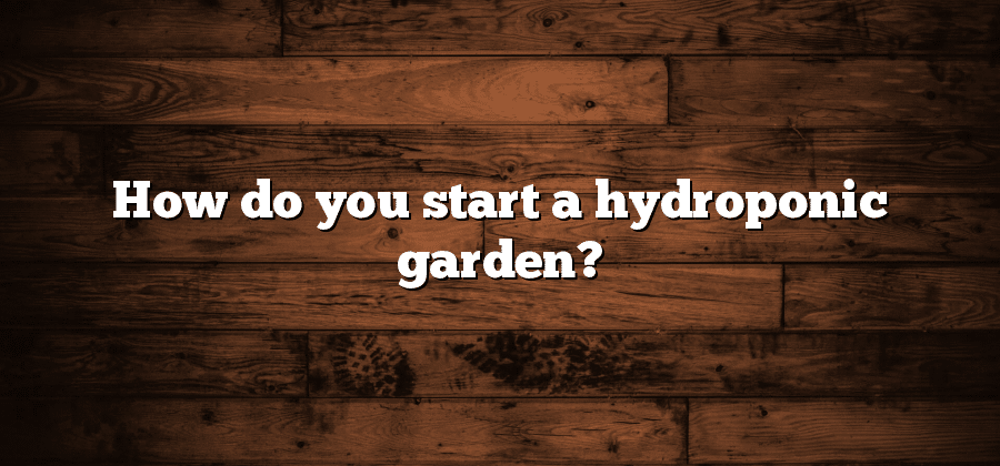 How do you start a hydroponic garden?