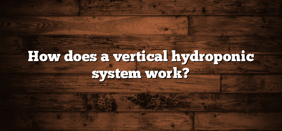 How does a vertical hydroponic system work?