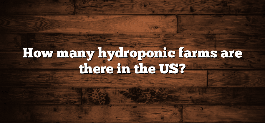 How many hydroponic farms are there in the US?