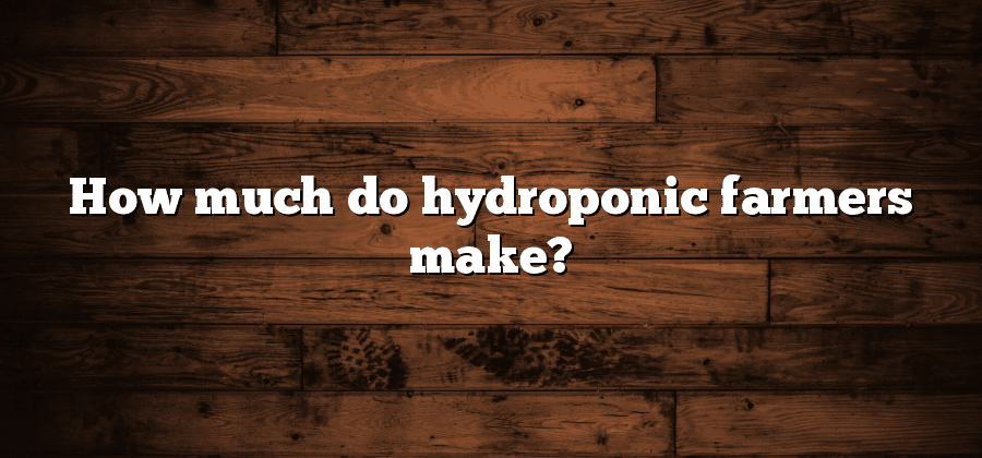 How much do hydroponic farmers make?