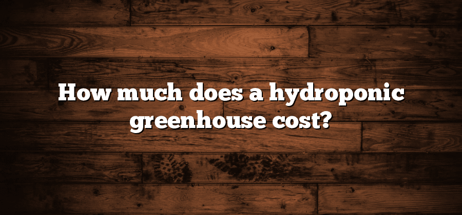How much does a hydroponic greenhouse cost?