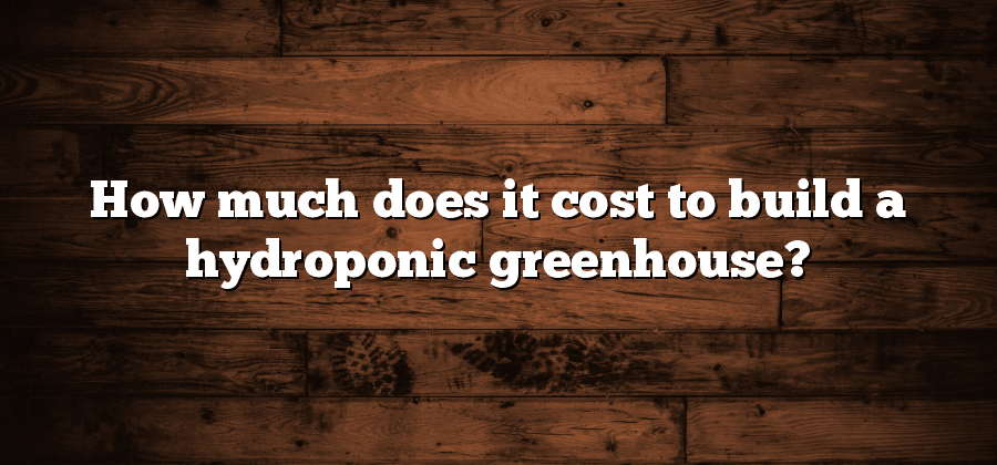 How much does it cost to build a hydroponic greenhouse?