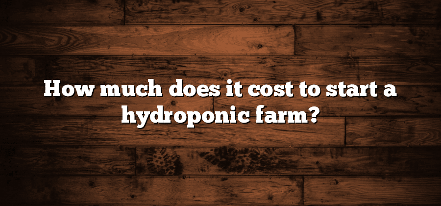 How much does it cost to start a hydroponic farm?
