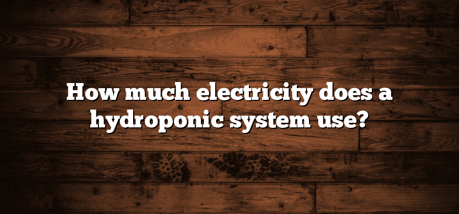 How much electricity does a hydroponic system use?