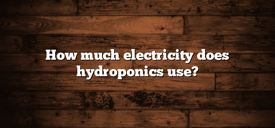How much electricity does hydroponics use?