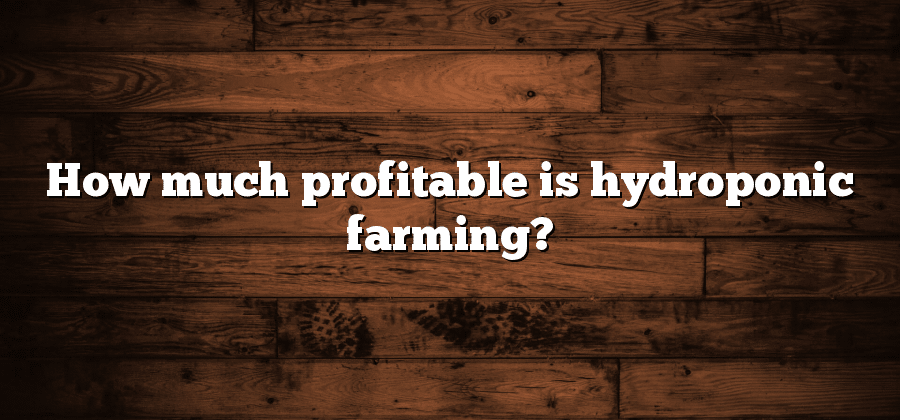How much profitable is hydroponic farming?