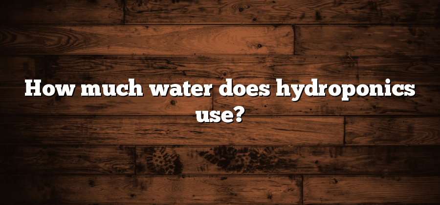 How much water does hydroponics use?