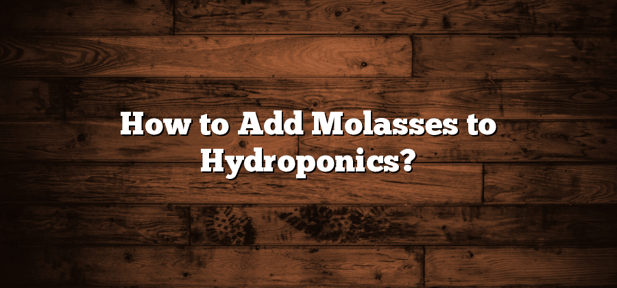 How to Add Molasses to Hydroponics?