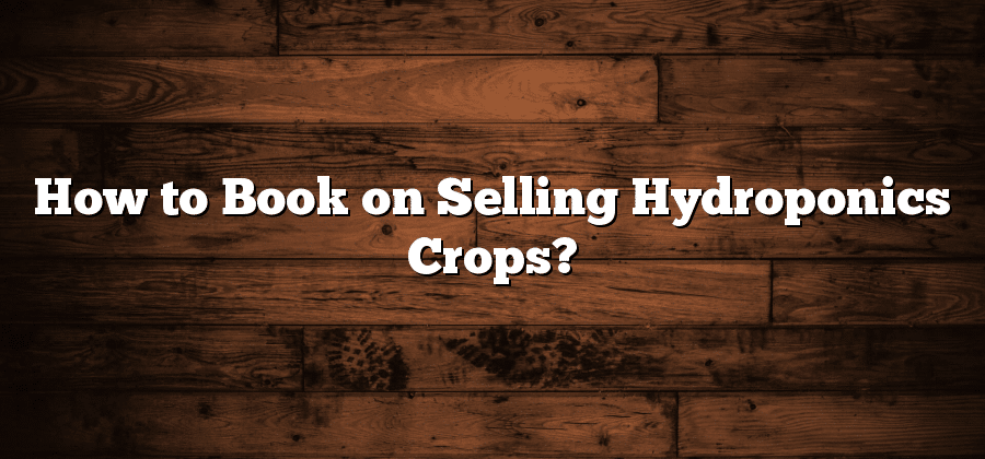How to Book on Selling Hydroponics Crops?