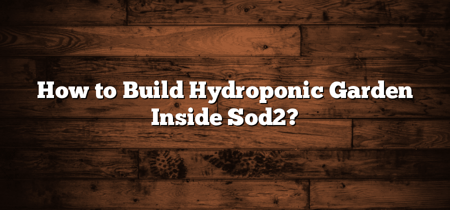 How to Build Hydroponic Garden Inside Sod2?
