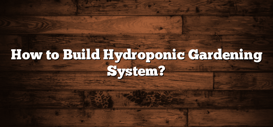 How to Build Hydroponic Gardening System?