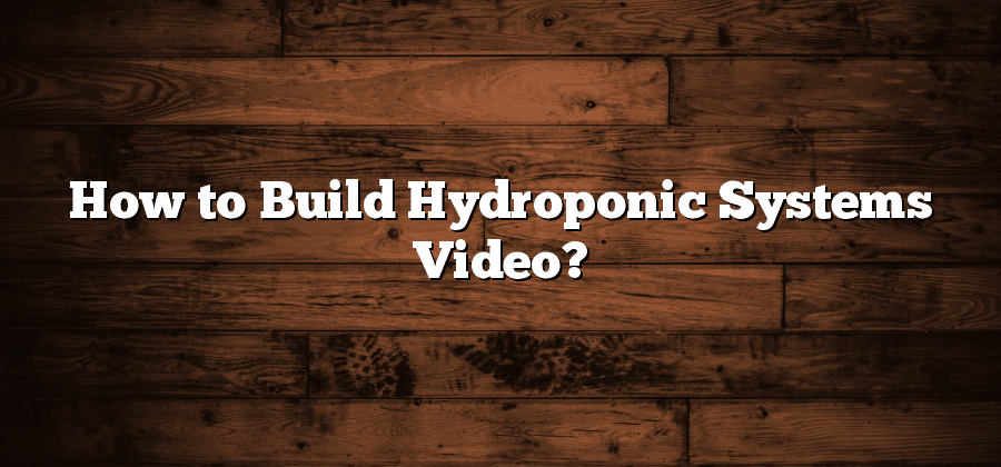 How to Build Hydroponic Systems Video?
