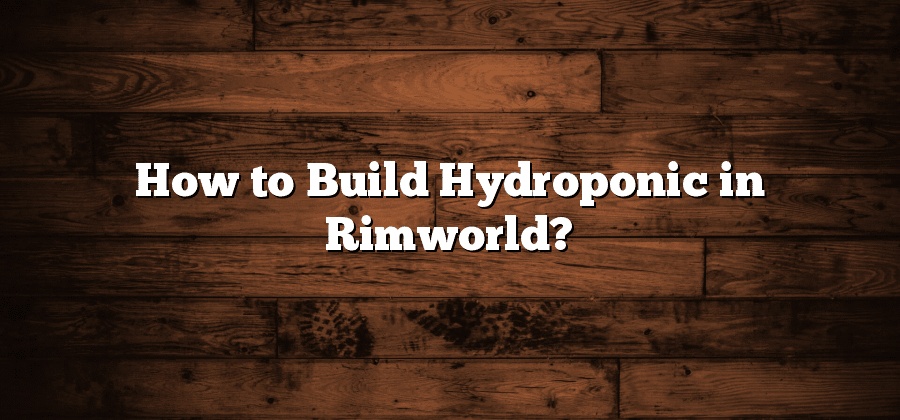 How to Build Hydroponic in Rimworld?